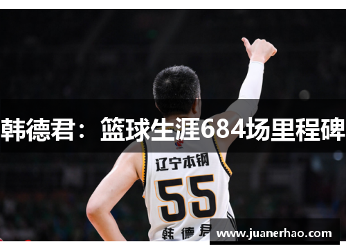 韩德君：篮球生涯684场里程碑